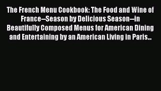 The French Menu Cookbook: The Food and Wine of France--Season by Delicious Season--in Beautifully