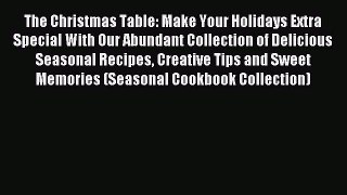 The Christmas Table: Make Your Holidays Extra Special With Our Abundant Collection of Delicious