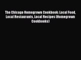 The Chicago Homegrown Cookbook: Local Food Local Restaurants Local Recipes (Homegrown Cookbooks)