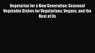 Vegetarian for a New Generation: Seasonal Vegetable Dishes for Vegetarians Vegans and the Rest