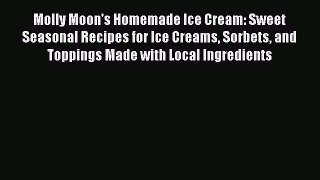 Molly Moon's Homemade Ice Cream: Sweet Seasonal Recipes for Ice Creams Sorbets and Toppings