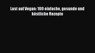 Lust auf Vegan: 100 einfache gesunde und köstliche Rezepte PDF Ebook Download Free Deutsch