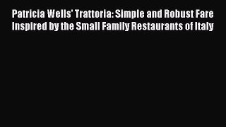 Patricia Wells' Trattoria: Simple and Robust Fare Inspired by the Small Family Restaurants