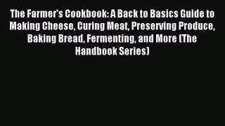 The Farmer's Cookbook: A Back to Basics Guide to Making Cheese Curing Meat Preserving Produce