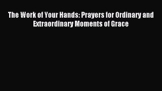 The Work of Your Hands: Prayers for Ordinary and Extraordinary Moments of Grace [Download]