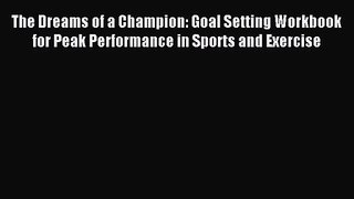 The Dreams of a Champion: Goal Setting Workbook for Peak Performance in Sports and Exercise