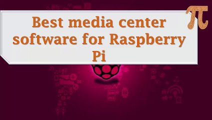 Top Media Center Software for Your  Raspberry Pi