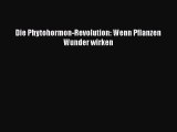 Die Phytohormon-Revolution: Wenn Pflanzen Wunder wirken PDF Herunterladen