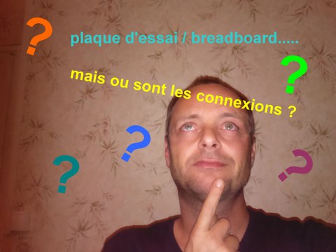 plaque d'éssai sans soudure mais ou sont les connexions ?? mode d'emploi