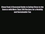 Clean Food: A Seasonal Guide to Eating Close to the Source with More Than 200 Recipes for a