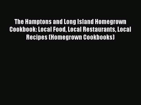 The Hamptons and Long Island Homegrown Cookbook: Local Food Local Restaurants Local Recipes