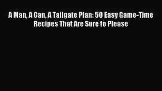 A Man A Can A Tailgate Plan: 50 Easy Game-Time Recipes That Are Sure to Please PDF Download