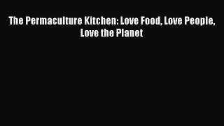 The Permaculture Kitchen: Love Food Love People Love the Planet PDF Download
