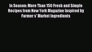 In Season: More Than 150 Fresh and Simple Recipes from New York Magazine Inspired by Farmer