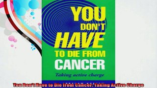 You Dont Have to Die from Cancer Taking Active Charge