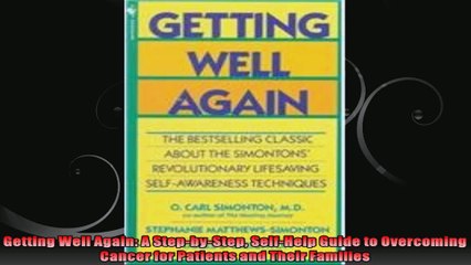 Getting Well Again A StepbyStep SelfHelp Guide to Overcoming Cancer for Patients and