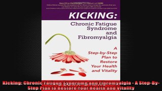 Kicking Chronic Fatigue Syndrome and Fibromyalgia  A StepByStep Plan to Restore Your
