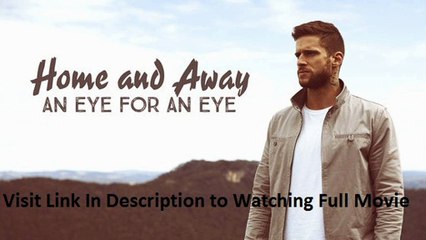 Watch Home And Away - An Eye for an Eye Full Movie