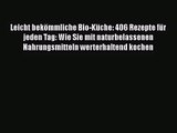 Leicht bekömmliche Bio-Küche: 406 Rezepte für jeden Tag: Wie Sie mit naturbelassenen Nahrungsmitteln