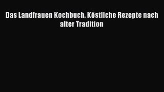 Das Landfrauen Kochbuch. Köstliche Rezepte nach alter Tradition PDF Ebook herunterladen gratis