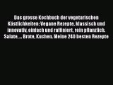 Das grosse Kochbuch der vegetarischen Köstlichkeiten: Vegane Rezepte klassisch und innovativ