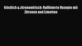 Köstlich & zitronenfrisch: Raffinierte Rezepte mit Zitronen und Limetten PDF Herunterladen