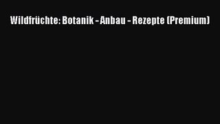 Wildfrüchte: Botanik - Anbau - Rezepte (Premium) PDF Ebook Download Free Deutsch