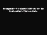 [PDF Download] Naturgesunde Fruchtleder und Wraps - aus der RainbowWay®- Vitalkost-Küche Full