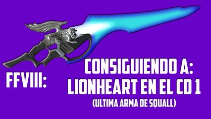 FFVIII: Última arma de Squall en CD1; Lionheart (HD)