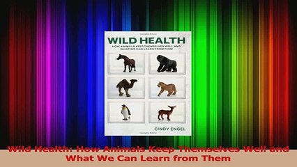 PDF Download  Wild Health How Animals Keep Themselves Well and What We Can Learn from Them PDF Full Ebook