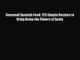 Seasonal Spanish Food: 125 Simple Recipes to Bring Home the Flavors of Spain PDF Download