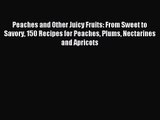 Peaches and Other Juicy Fruits: From Sweet to Savory 150 Recipes for Peaches Plums Nectarines