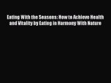 Eating With the Seasons: How to Achieve Health and Vitality by Eating in Harmony With Nature