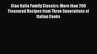 Ciao Italia Family Classics: More than 200 Treasured Recipes from Three Generations of Italian