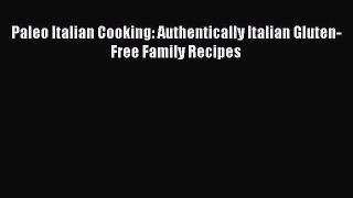 Paleo Italian Cooking: Authentically Italian Gluten-Free Family Recipes PDF Download