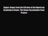 Zuppe: Soups from the Kitchen of the American Academy in Rome The Rome Sustainable Food Project