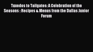 Tuxedos to Tailgates: A Celebration of the Seasons : Recipes & Menus from the Dallas Junior