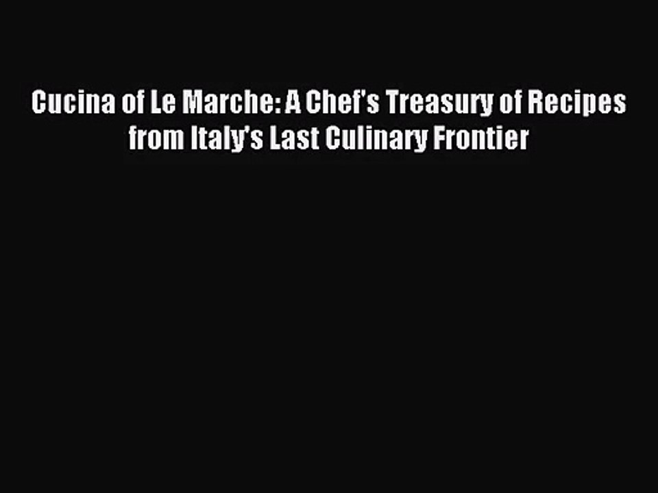 Cucina of Le Marche: A Chef's Treasury of Recipes from Italy's Last Culinary Frontier PDF Download