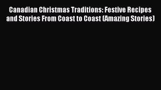 Canadian Christmas Traditions: Festive Recipes and Stories From Coast to Coast (Amazing Stories)