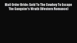 Mail Order Bride: Sold To The Cowboy To Escape The Gangster's Wrath (Western Romance) [Read]