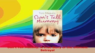 PDF Download  Dont Tell Mummy A True Story of the Ultimate Betrayal Download Full Ebook