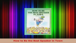 Download  How to Be the Best Speaker in Town Ebook Free