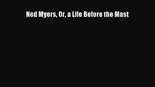 Ned Myers Or a Life Before the Mast [PDF Download] Online