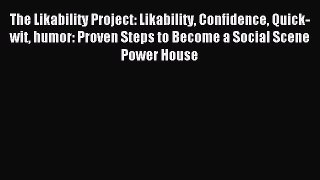 The Likability Project: Likability Confidence Quick-wit humor: Proven Steps to Become a Social