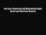 One Gear: Converting and Maintaining Single Speed and Fixed Gear Bicycles [Read] Online