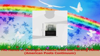 PDF Download  The Hands of Strangers Poems from the Nursing Home American Poets Continuum Download Full Ebook