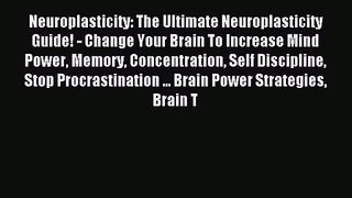 Neuroplasticity: The Ultimate Neuroplasticity Guide! - Change Your Brain To Increase Mind Power