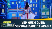Vem Quem Quer: Sensualidade da Arábia