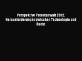 Perspektive Patentanwalt 2012: Herausforderungen zwischen Technologie und Recht PDF Ebook herunterladen