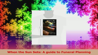 PDF Download  When the Sun Sets A guide to Funeral Planning Download Online